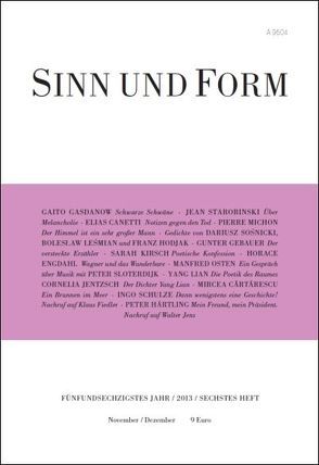 Sinn und Form 6/2013 von Canetti,  Elias, Cartarescu,  Mircea, Engdahl,  Horace, Gasdanow,  Gaito, Gebauer,  Gunter, Härtling,  Peter, Hodjak,  Franz, Jentzsch,  Cornelia, Kirsch,  Sarah, Lesmian,  Boleslaw, Lian,  Yang, Michon,  Pierre, Osten,  Manfred, Schulze,  Ingo, Sloterdijk,  Peter, Sosnicki,  Dariusz, Starobinski,  Jean