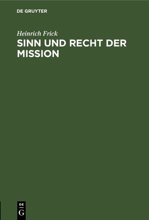 Sinn und Recht der Mission von Frick,  Heinrich