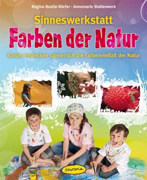 Sinneswerkstatt Farben der Natur von Bestle-Körfer,  Regina, Heinlein,  Kerstin, Stollenwerk,  Annemarie