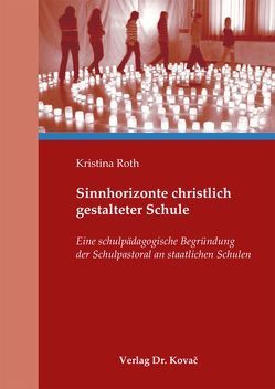 Sinnhorizonte christlich gestalteter Schule von Roth,  Kristina