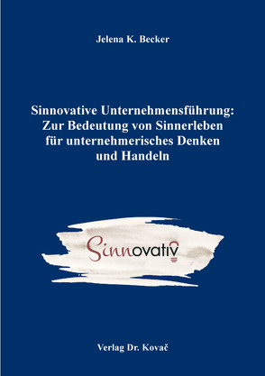 Sinnovative Unternehmensführung: Zur Bedeutung von Sinnerleben für unternehmerisches Denken und Handeln von Becker,  Jelena K.