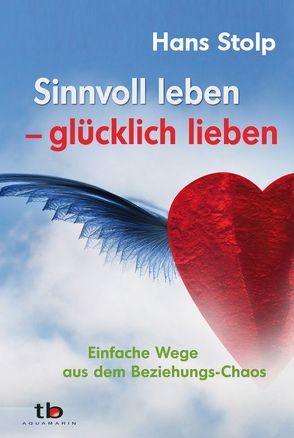 Sinnvoll leben – glücklich lieben von Stolp,  Hans