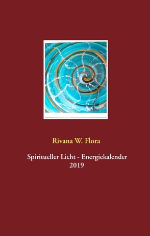 Siritueller Licht – Energiekalender 2019 von Flora,  Rivana W.