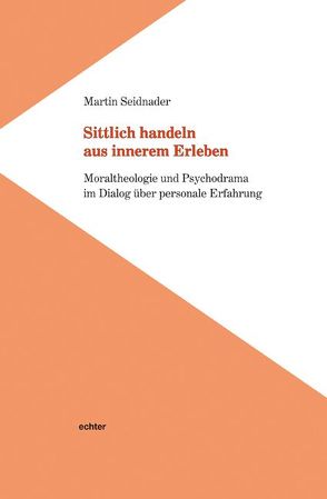 Sittlich handeln aus innerem Erleben von Seidnader,  Martin