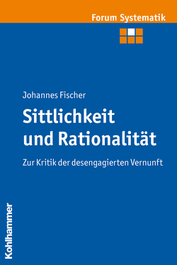 Sittlichkeit und Rationalität von Fischer,  Johannes