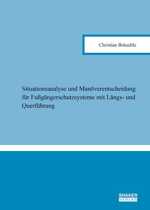 Situationsanalyse und Manöverentscheidung für Fußgängerschutzsysteme mit Längs- und Querführung von Bräuchle,  Christian