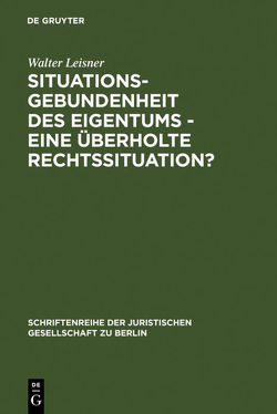 Situationsgebundenheit des Eigentums – eine überholte Rechtssituation? von Leisner,  Walter