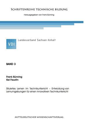 Situiertes Lernen im Technikunterricht – Entwicklung von Lernumgebungen für einen innovativen Technikunterricht. von Bünning,  Frank, Faustin,  Kai