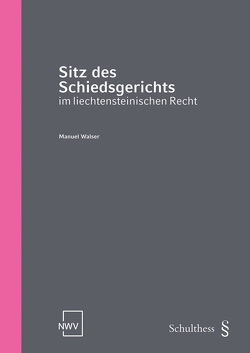 Sitz des Schiedsgerichts im liechtensteinischen Recht von Walser,  Manuel