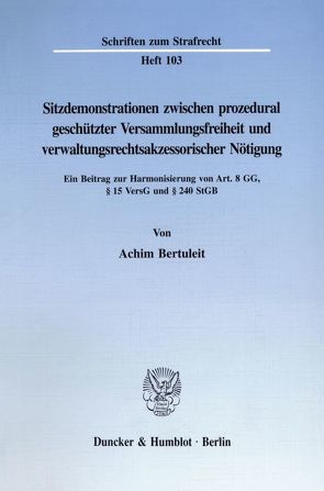 Sitzdemonstrationen zwischen prozedural geschützter Versammlungsfreiheit und verwaltungsrechtsakzessorischer Nötigung. von Bertuleit,  Achim