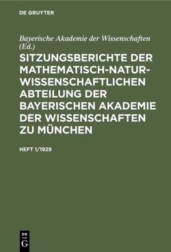 Sitzungsberichte der Mathematisch-Naturwissenschaftlichen Abteilung… / Sitzungsberichte der Mathematisch-Naturwissenschaftlichen Abteilung…. Heft 1/1929 von Bayerische Akademie der Wissenschaften