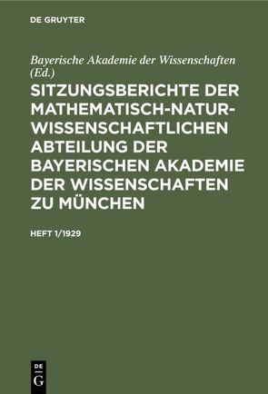 Sitzungsberichte der Mathematisch-Naturwissenschaftlichen Abteilung… / Sitzungsberichte der Mathematisch-Naturwissenschaftlichen Abteilung…. Heft 1/1929 von Bayerische Akademie der Wissenschaften