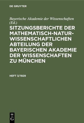 Sitzungsberichte der Mathematisch-Naturwissenschaftlichen Abteilung… / Sitzungsberichte der Mathematisch-Naturwissenschaftlichen Abteilung…. Heft 3/1929 von Bayerische Akademie der Wissenschaften