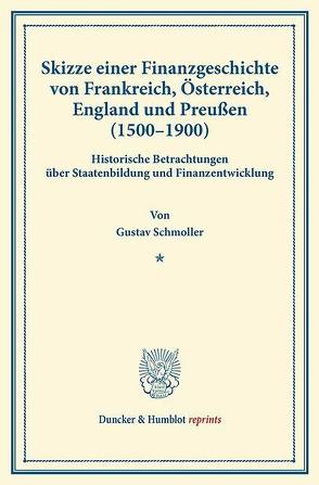 Skizze einer Finanzgeschichte von Frankreich, Österreich, England und Preußen (1500–1900). von Schmoller,  Gustav