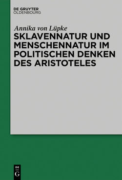 Sklavennatur und Menschennatur im politischen Denken des Aristoteles von von Lüpke,  Annika