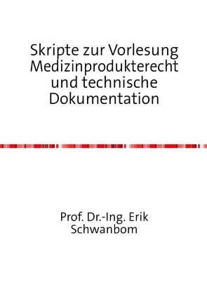 Skripte zur Vorlesung Medizinprodukterecht und technische Dokumentation von Schwanbom,  Erik