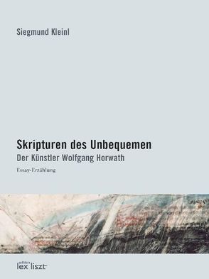 Skripturen des Unbequemen. Der Künstler Wolfgang Horwath von Kleinl,  Siegmund