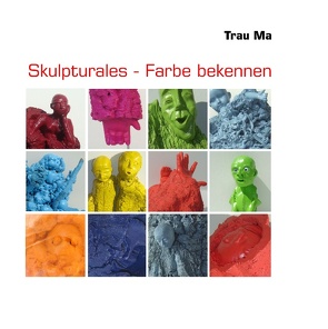 Skulpturales – Farbe bekennen von Ma,  Trau