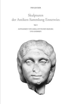 Skulpturen der Antiken-Sammlung Ennetwies von Brodbeck-Jucker,  Sabina, Jucker,  Ines