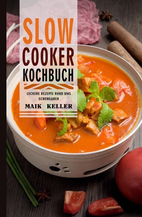 Slow Cooker Kochbuch 2021# von Keller,  Maik