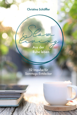 Slow Living – Aus der Ruhe Leben von Schöffler,  Christina