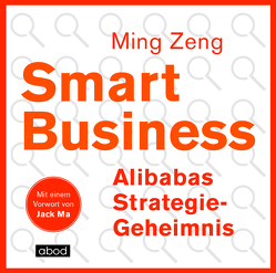 Smart Business – Alibabas Strategie-Geheimnis von Ma,  Jack, Pappenberger,  Sebastian, Zeng,  Ming