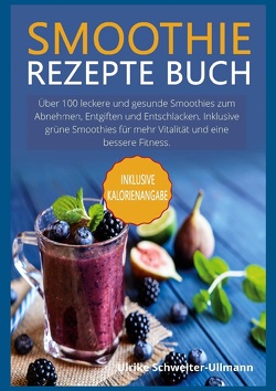 Smoothie Rezepte Buch von Schweiter-Ullmann,  Ulrike