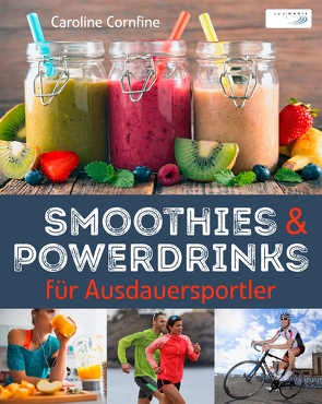 Smoothies und Powerdrinks für Ausdauersportler von Cornfire,  Caroline