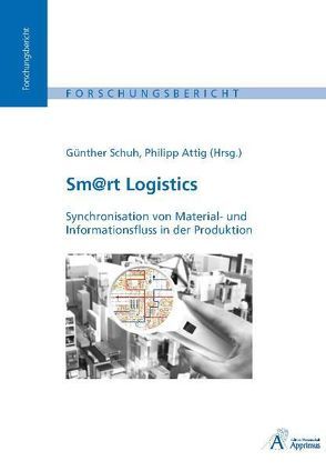 Sm@rt Logistics – Synchronisation von Material- und Informationsfluss in der Produktion von Attig,  Philipp, Schuh,  Günther