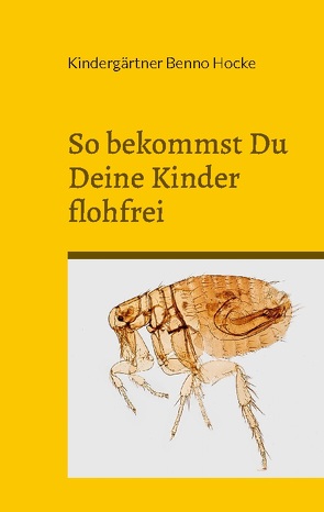 So bekommst Du Deine Kinder flohfrei von Benno Hocke,  Kindergärtner