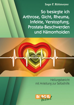 So besiegte ich Arthrose, Gicht, Rheuma, Infekte, Verstopfung, Prostata-Beschwerden und Hämorrhoiden von Rittmeyer,  Ingo F