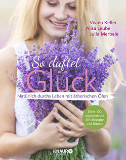 So duftet Glück von Keller,  Vivien, Leube,  Alisa, Merbele,  Julia