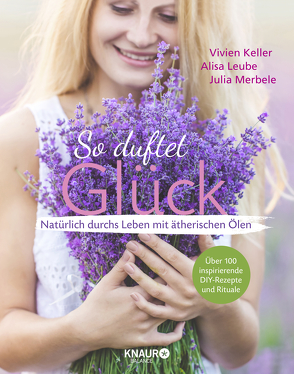 So duftet Glück von Keller,  Vivien, Leube,  Alisa, Merbele,  Julia