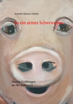 So ein armes Schweinchen von Glanzer-Fischer,  Annette