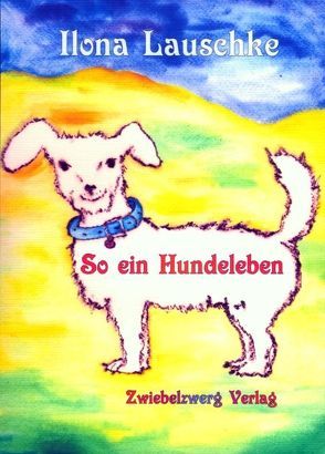 So ein Hundeleben von Laufenburg,  Heike, Lauschke,  Ilona