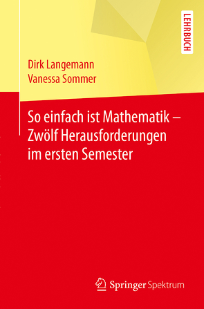 So einfach ist Mathematik – Zwölf Herausforderungen im ersten Semester von Langemann,  Dirk, Sommer,  Vanessa