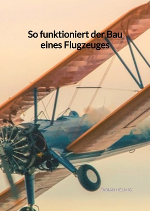 So funktioniert der Bau eines Flugzeuges von Helmig,  Fabian