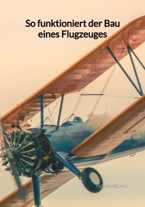 So funktioniert der Bau eines Flugzeuges von Helmig,  Fabian