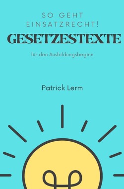 So geht Einsatzrecht! Gesetzestexte für den Ausbildungsbeginn von Lerm,  Patrick