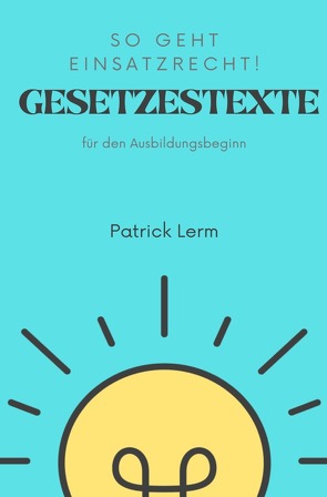 So geht Einsatzrecht! Gesetzestexte für den Ausbildungsbeginn von Lerm,  Patrick