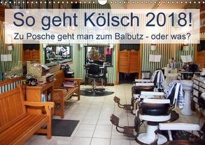 So geht Kölsch 2018! Zu Posche geht man zum Balbutz – oder was? (Wandkalender 2018 DIN A3 quer) von Lehmann (Hrsg.),  Steffani