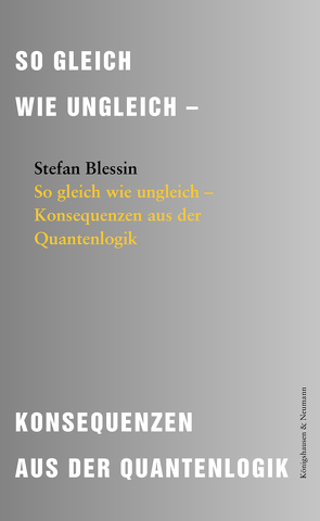 So gleich wie ungleich – Konsequenzen aus der Quantenlogik von Blessin,  Stefan