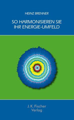 So harmonisieren Sie ihr Energie – Umfeld von Brenner,  Heinz