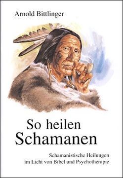 So heilen Schamanen von Bittlinger,  Arnold