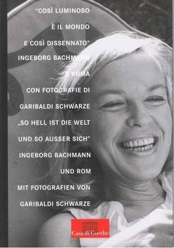 „so hell ist die Welt und so ausser sich“ Ingeborg Bachmann und Rom / „così luminoso è il mondo e così dissennato“ Ingeborg Bachmann e Roma von Bavaj,  Ursula, Bongaerts,  Ursula, Crea,  Renata, Hock,  Dorothee, Koschel,  Christine, Piccinini,  Enrico, Schwarze,  Garibaldi, von Weidenbaum,  Inge, Weber,  Sebastian, Wickert-Sili,  Utta