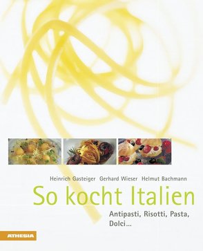 So kocht Italien von Bachmann,  Helmut, Gasteiger,  Heinrich, Wieser,  Gerhard