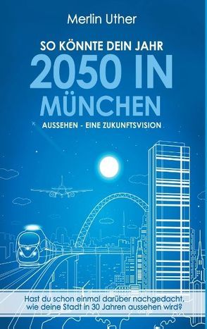 So könnte dein Jahr 2050 in München aussehen – Eine Zukunftsvision von Uther,  Merlin