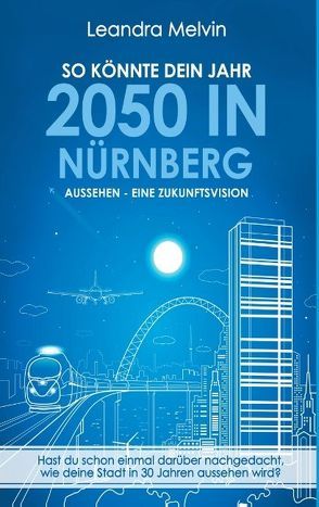 So könnte dein Jahr 2050 in Nürnberg aussehen – Eine Zukunftsvision von Melvin,  Leandra