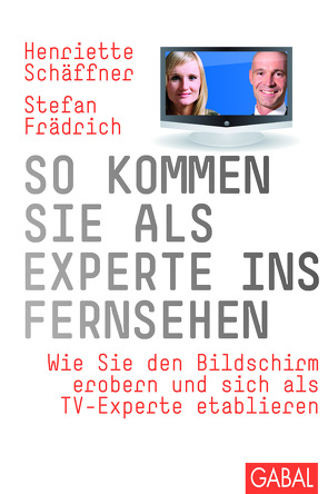 So kommen Sie als Experte ins Fernsehen von Frädrich,  Stefan, Schäffner,  Henriette