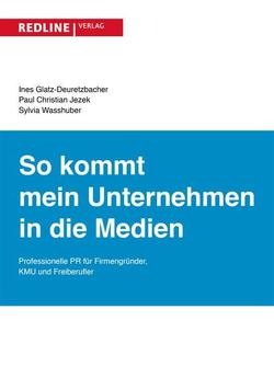 So kommt mein Unternehmen in die Medien von Glatz-Deuretzbacher,  Ines, Jezek,  Paul Christian, Wasshuber,  Sylvia